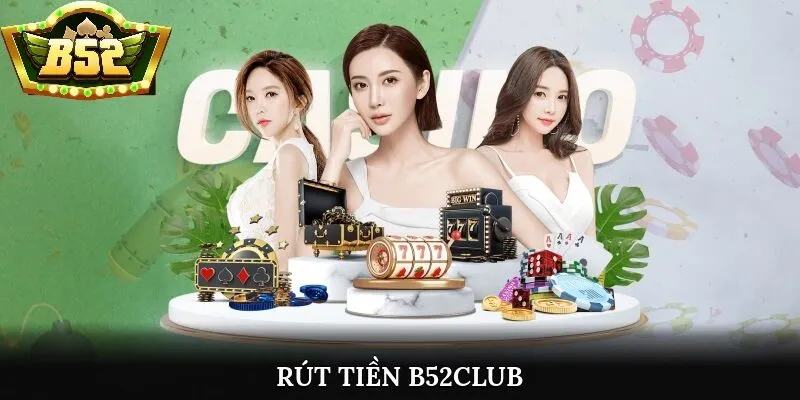Rút tiền B52 Club không có gì là khó nếu bạn đáp ứng đủ yêu cầu từ hệ thống